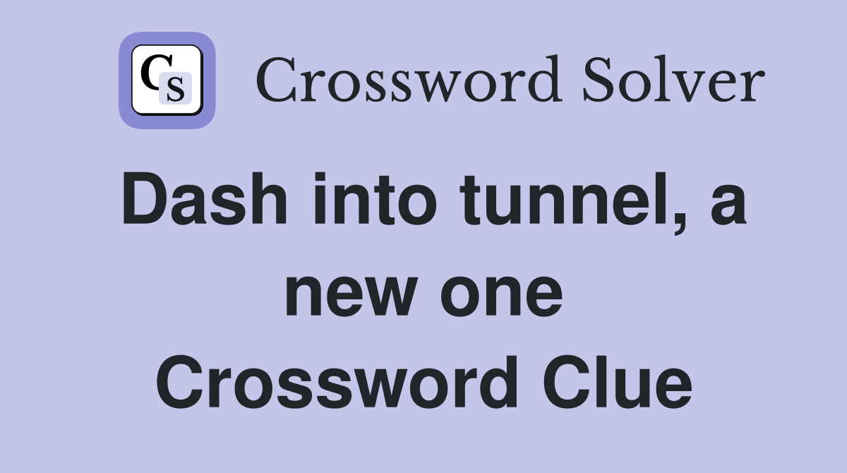Dash into tunnel, a new one Crossword Clue