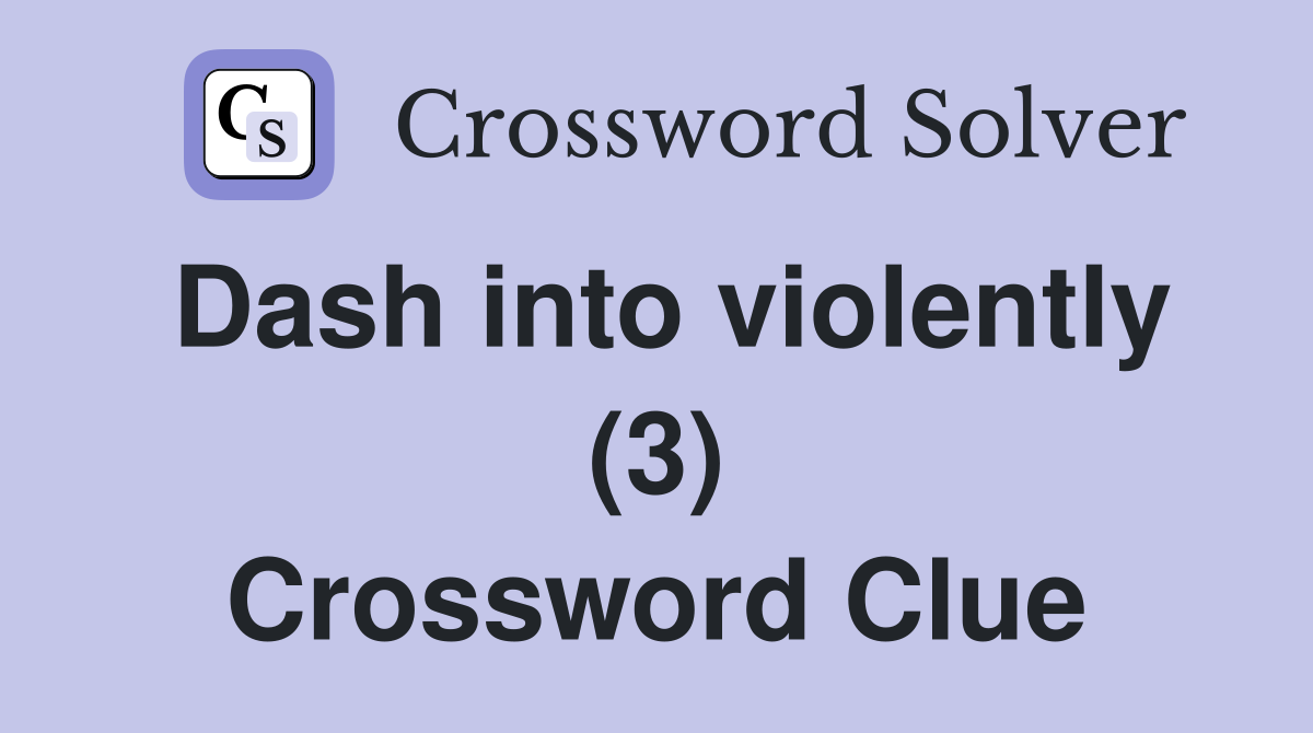 Dash into violently (3) Crossword Clue