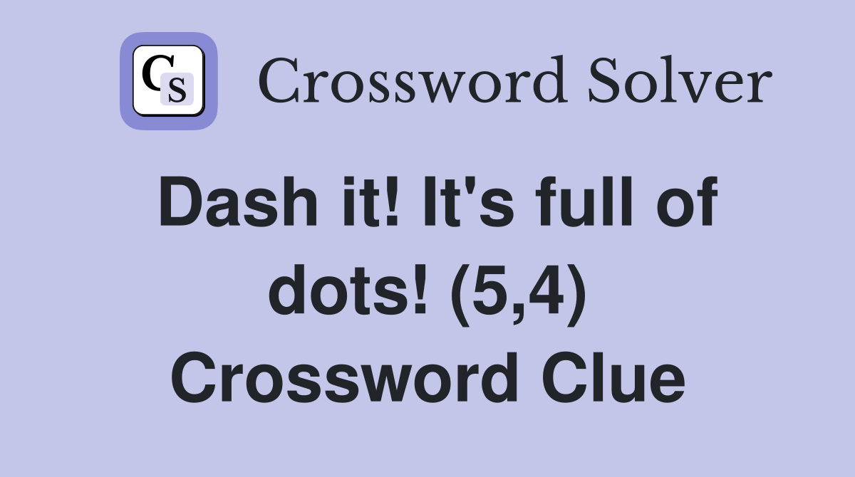 Dash it! It's full of dots! (5,4) Crossword Clue