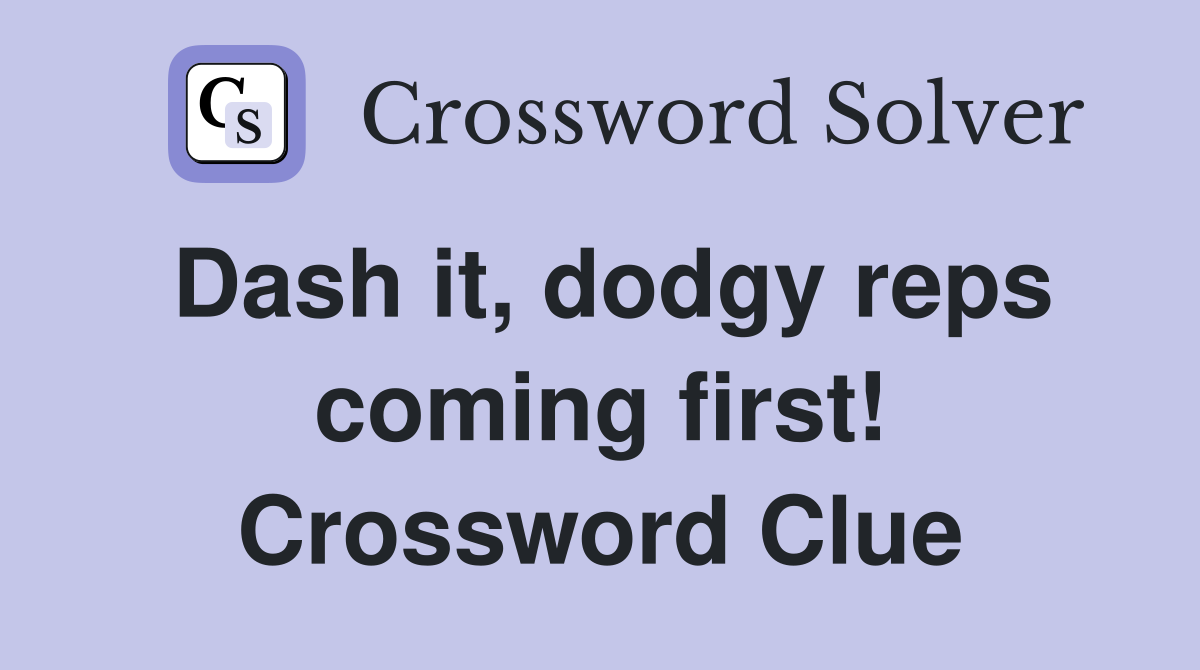 Dash it, dodgy reps coming first! Crossword Clue