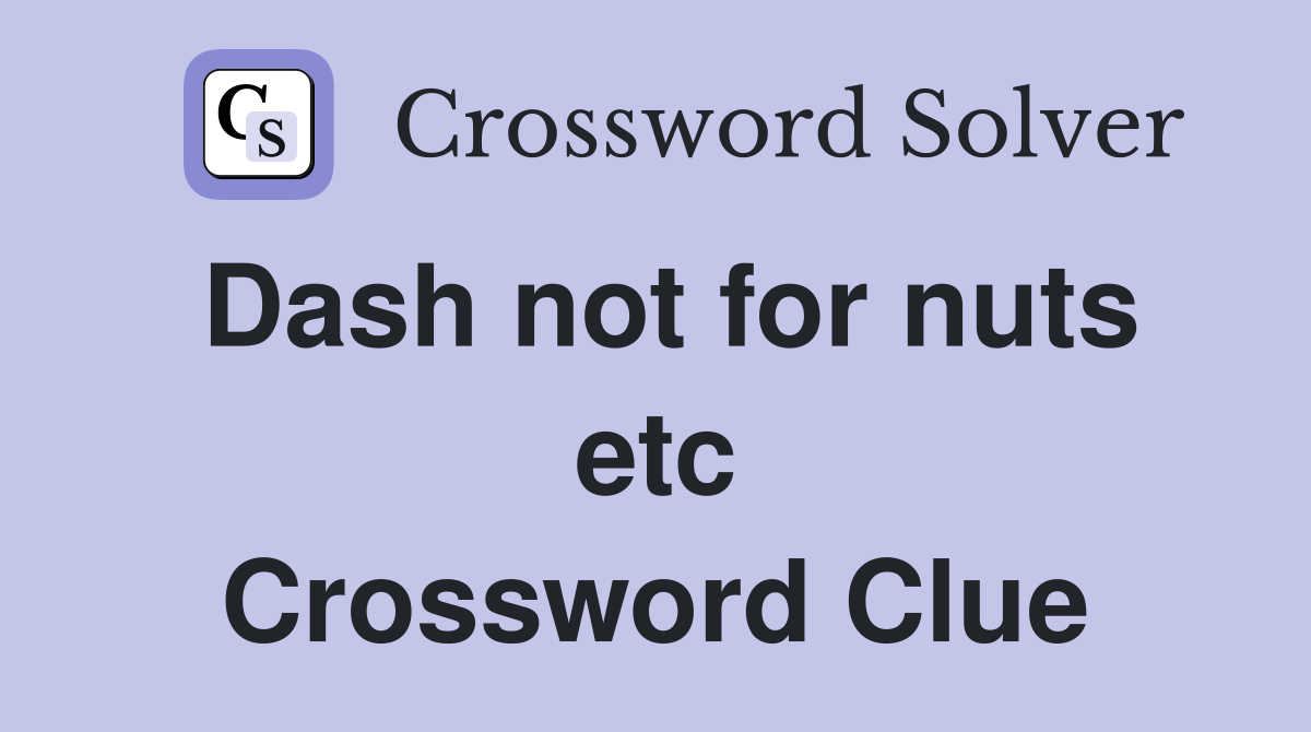 Dash not for nuts etc Crossword Clue
