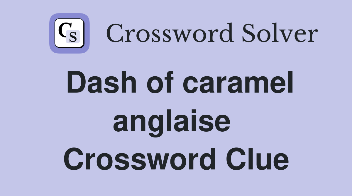 Dash of caramel anglaise  Crossword Clue