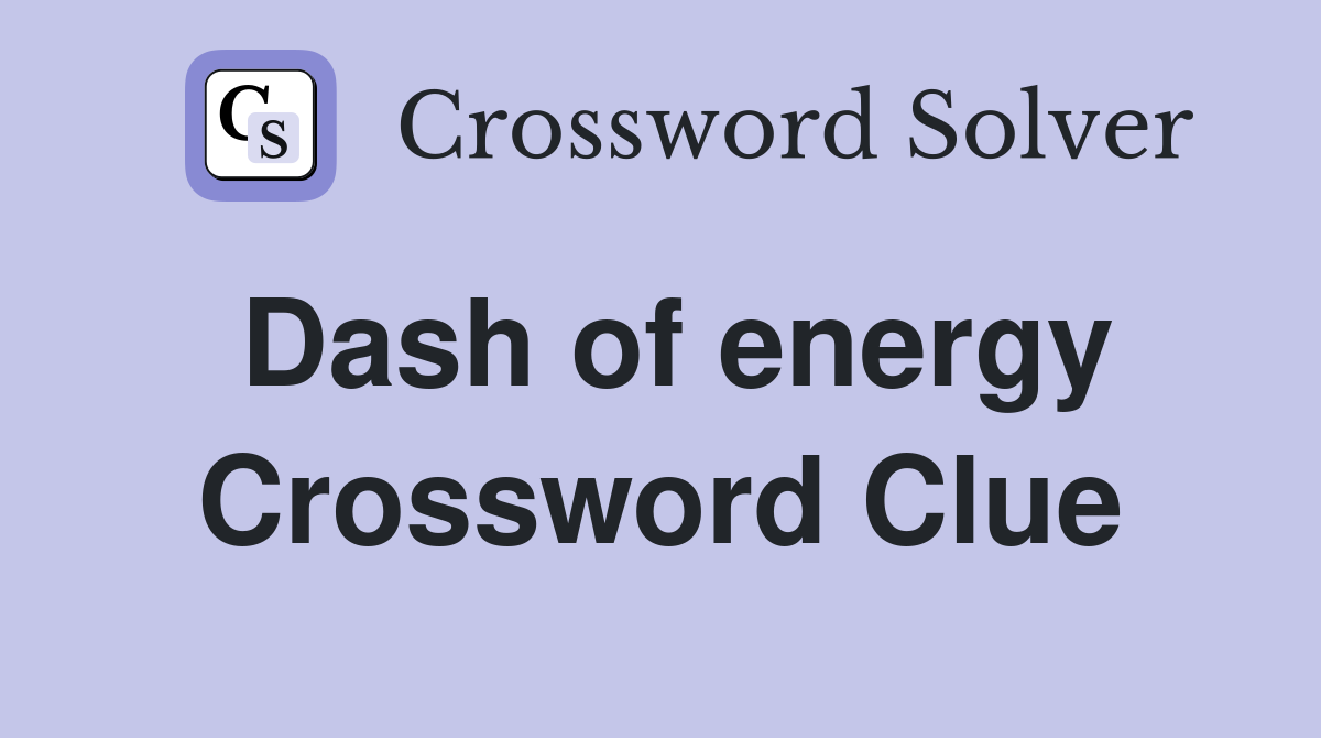 Dash of energy Crossword Clue