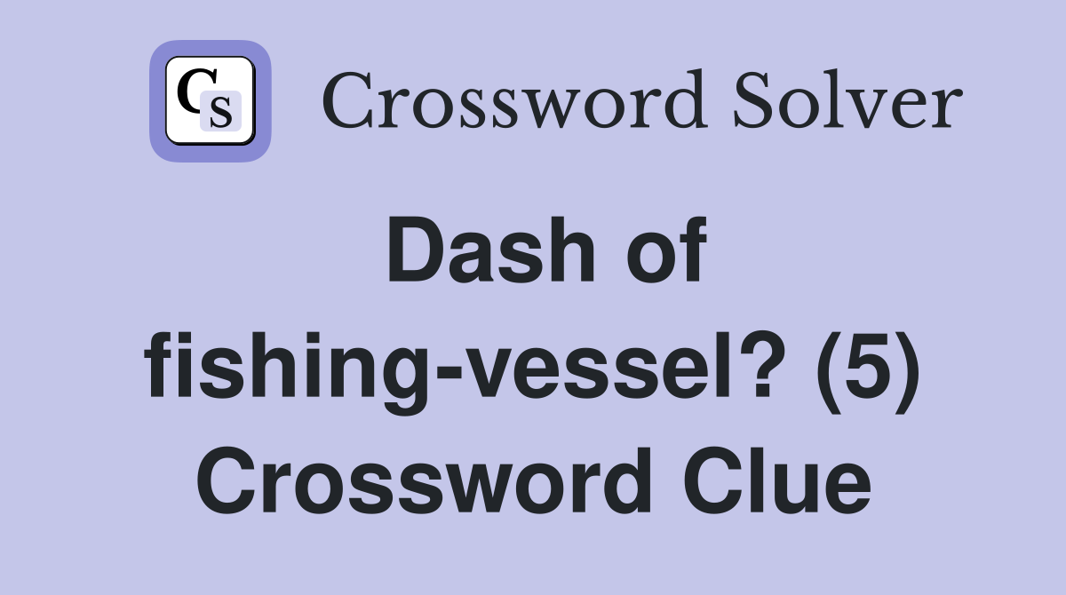 Dash of fishing-vessel? (5) Crossword Clue