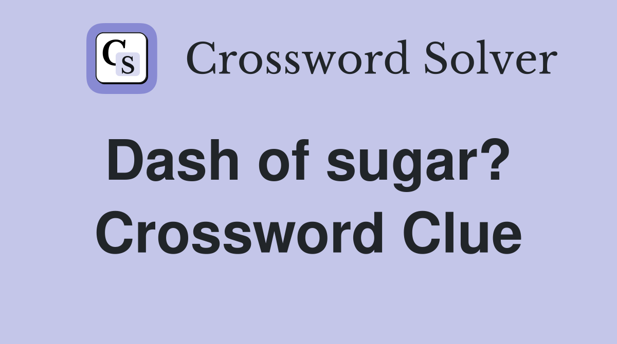 Dash of sugar?  Crossword Clue
