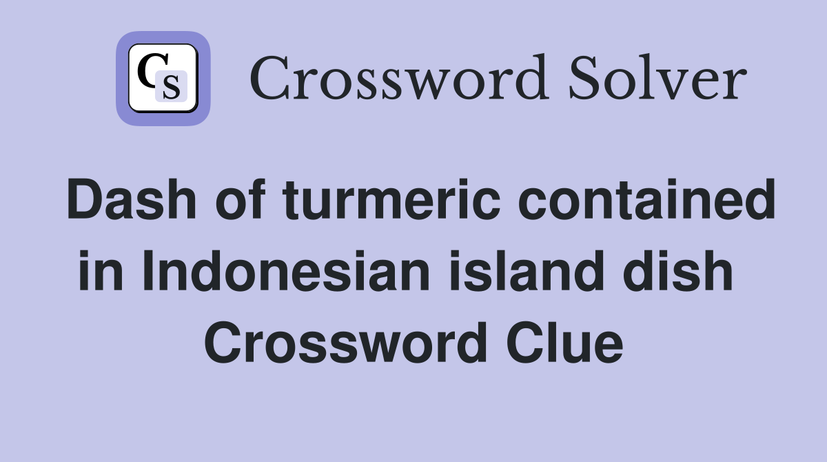 Dash of turmeric contained in Indonesian island dish  Crossword Clue