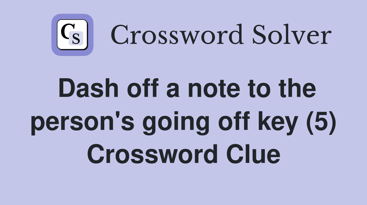 Dash off a note to the person's going off key (5) Crossword Clue