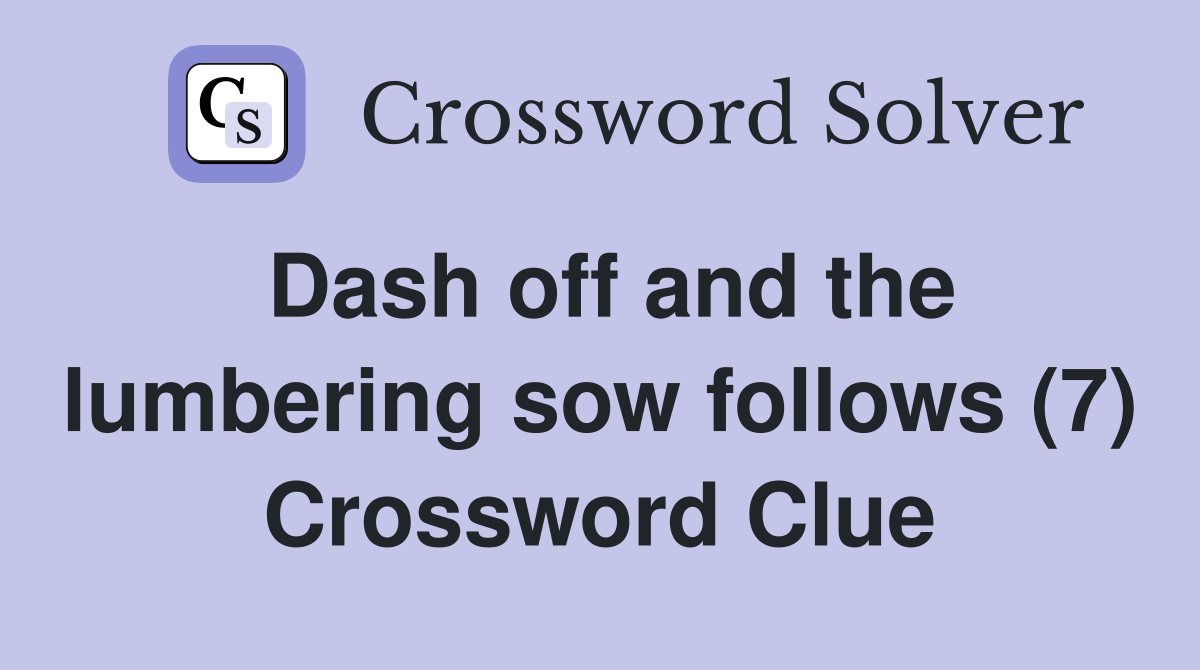 Dash off and the lumbering sow follows (7) Crossword Clue
