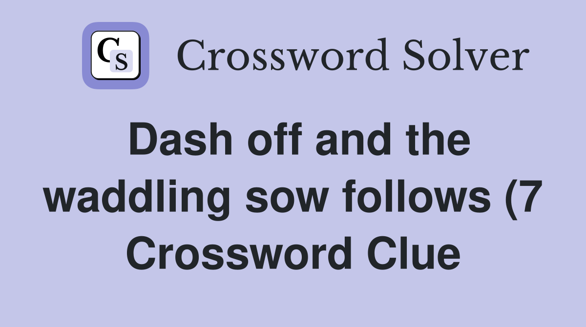 Dash off and the waddling sow follows (7) Crossword Clue Answers Dash off and the waddling sow follows (7) Crossword Clue Answers