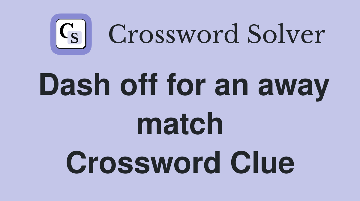 Dash off for an away match Crossword Clue