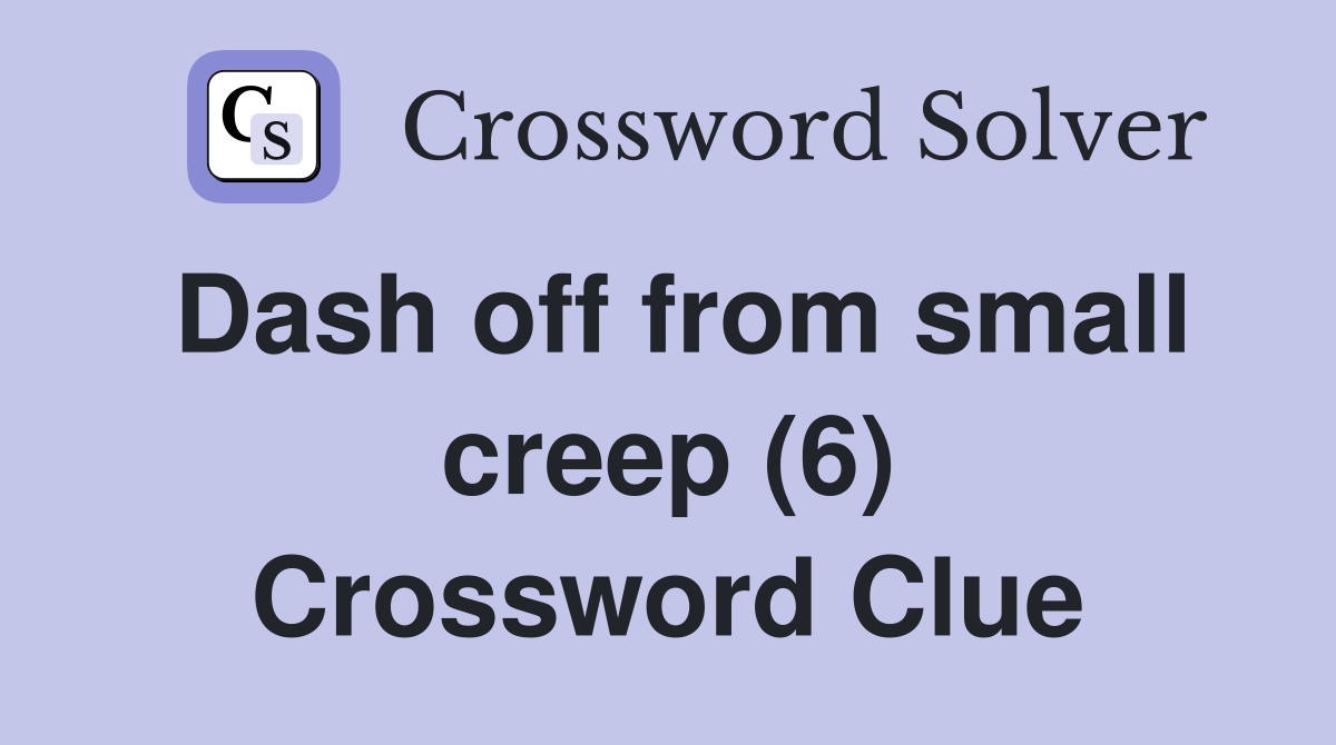Dash off from small creep (6) Crossword Clue