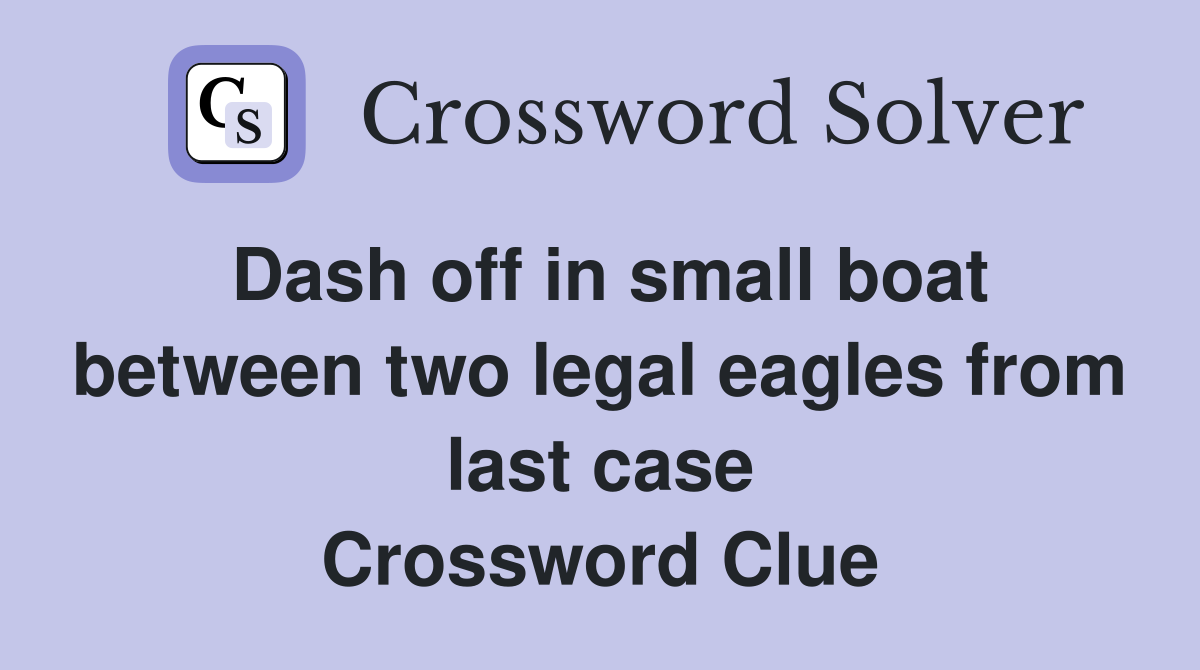 Dash off in small boat between two legal eagles from last case Crossword Clue
