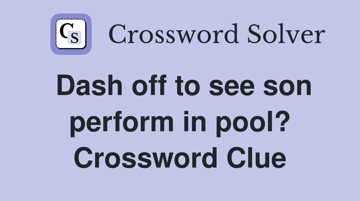 Dash off to see son perform in pool? Crossword Clue
