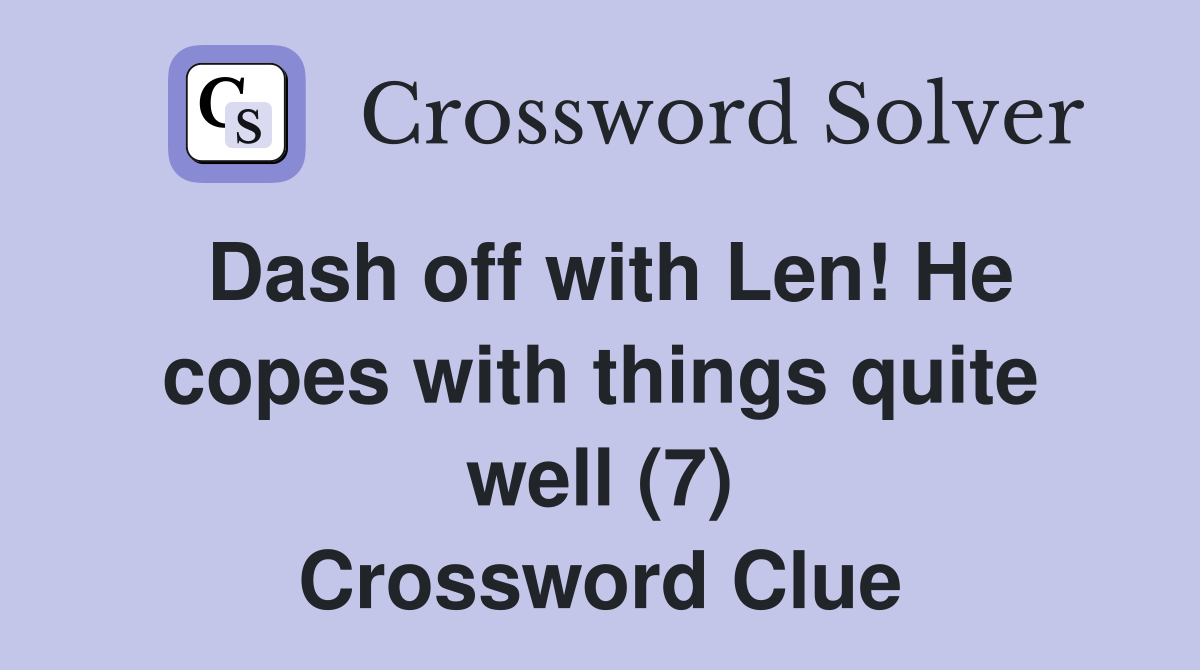 Dash off with Len! He copes with things quite well (7) Crossword Clue