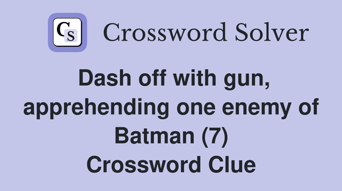 Dash off with gun, apprehending one enemy of Batman (7) Crossword Clue