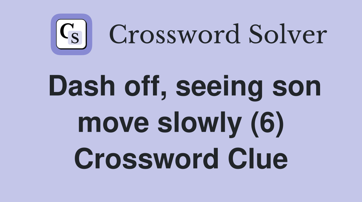 Dash off, seeing son move slowly (6) Crossword Clue