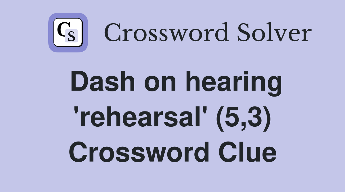 Dash on hearing 'rehearsal' (5,3) Crossword Clue