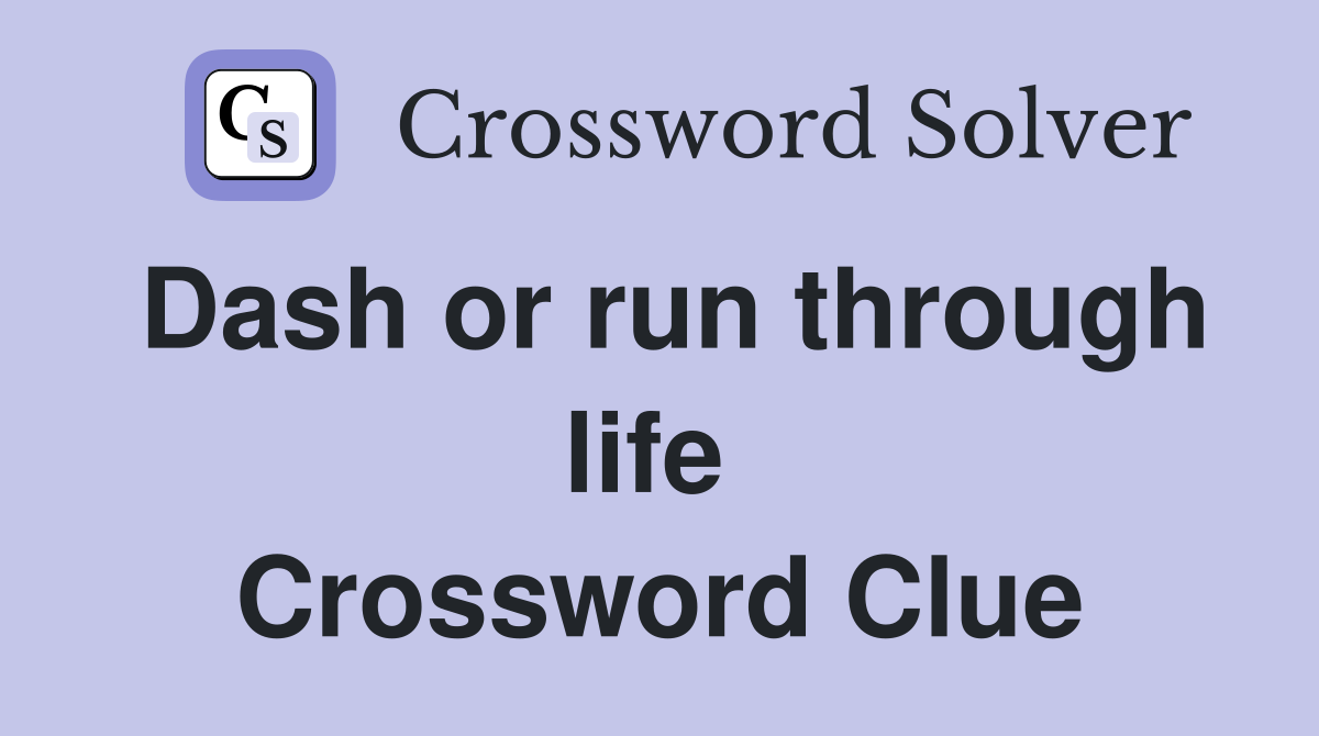 Dash or run through life  Crossword Clue