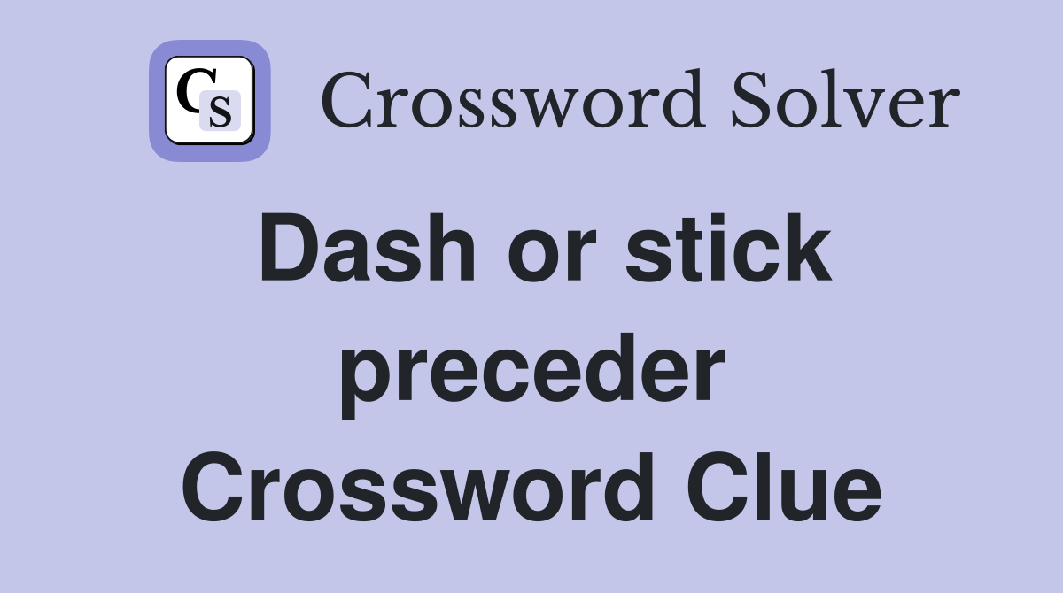 Dash or stick preceder Crossword Clue