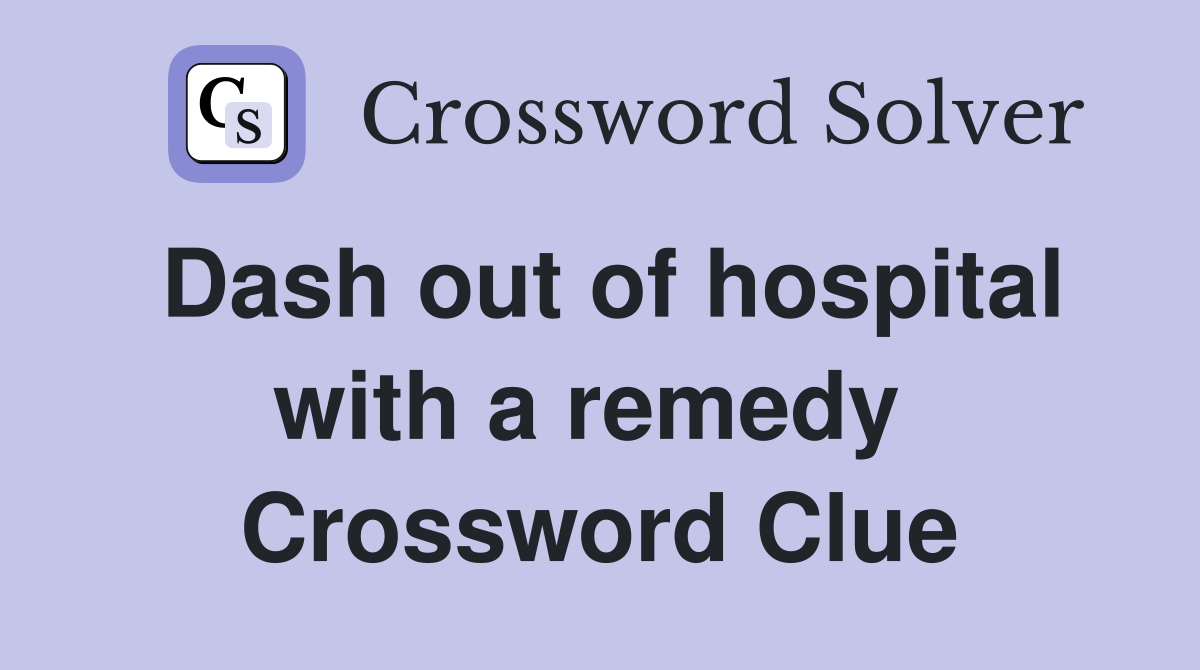 Dash out of hospital with a remedy  Crossword Clue
