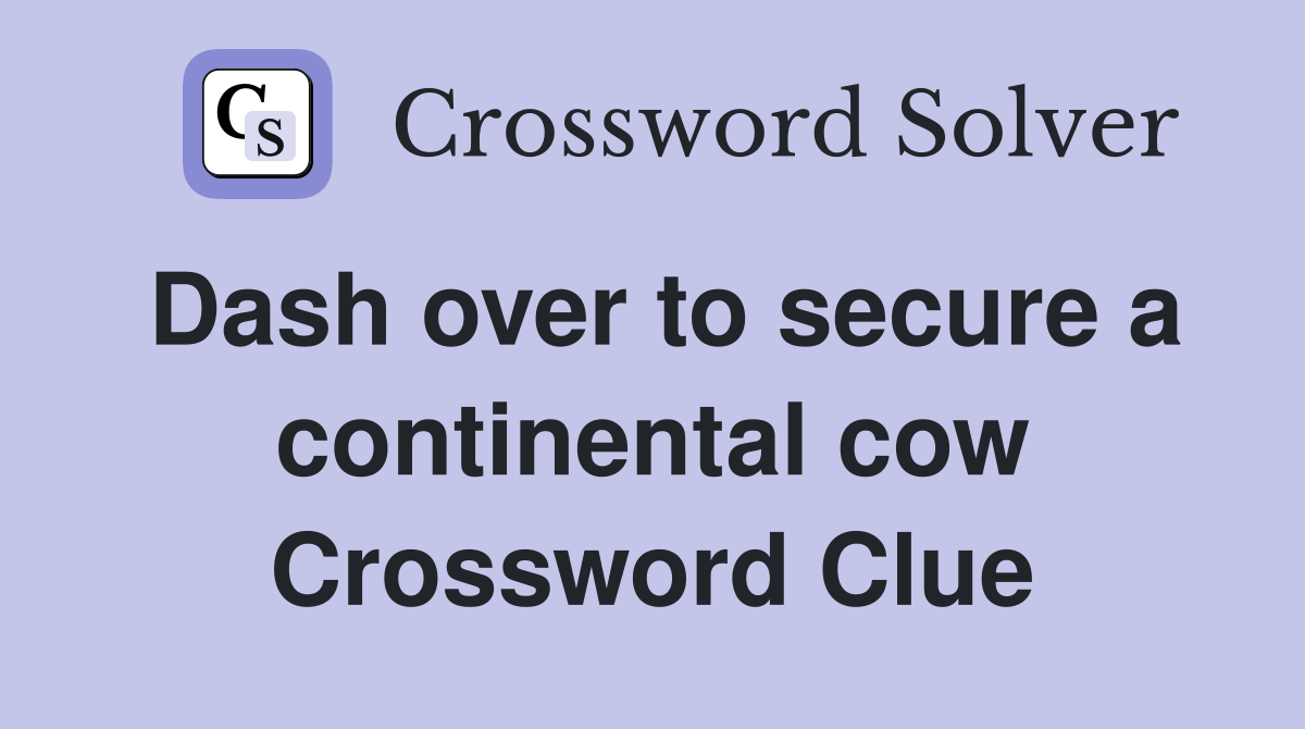 Dash over to secure a continental cow Crossword Clue