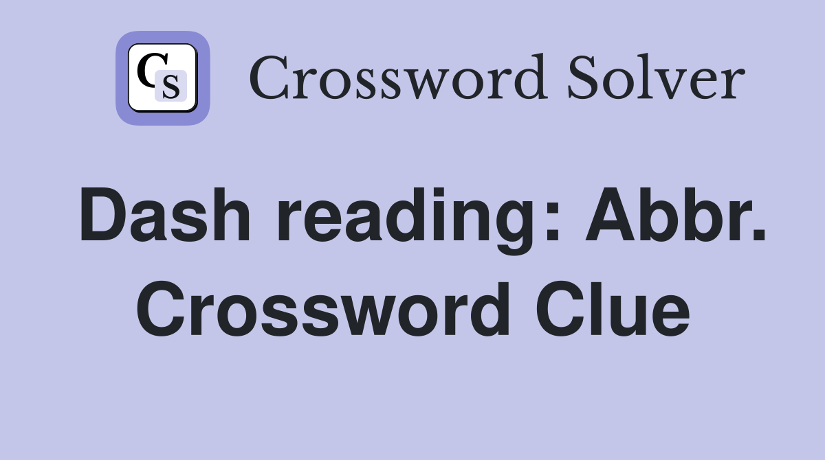 Dash reading: Abbr. Crossword Clue