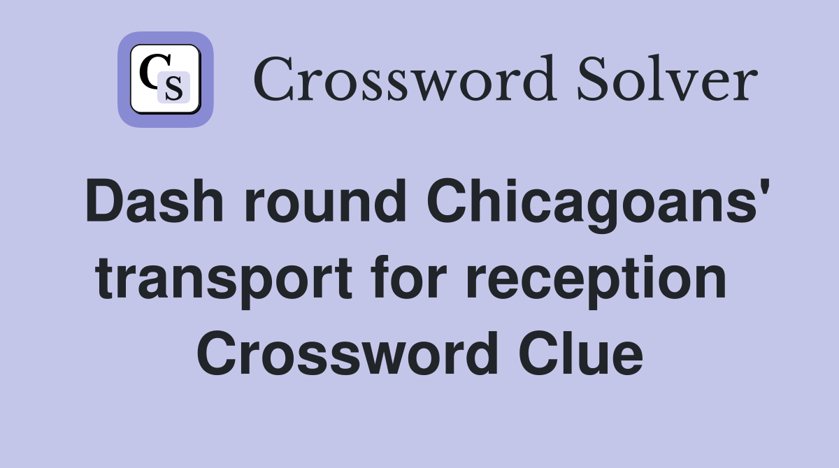 Dash round Chicagoans' transport for reception  Crossword Clue