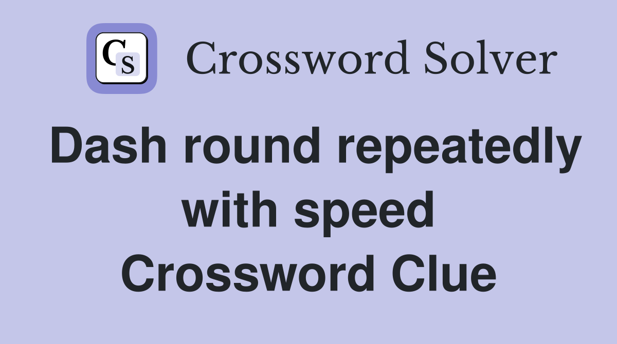 Dash round repeatedly with speed Crossword Clue