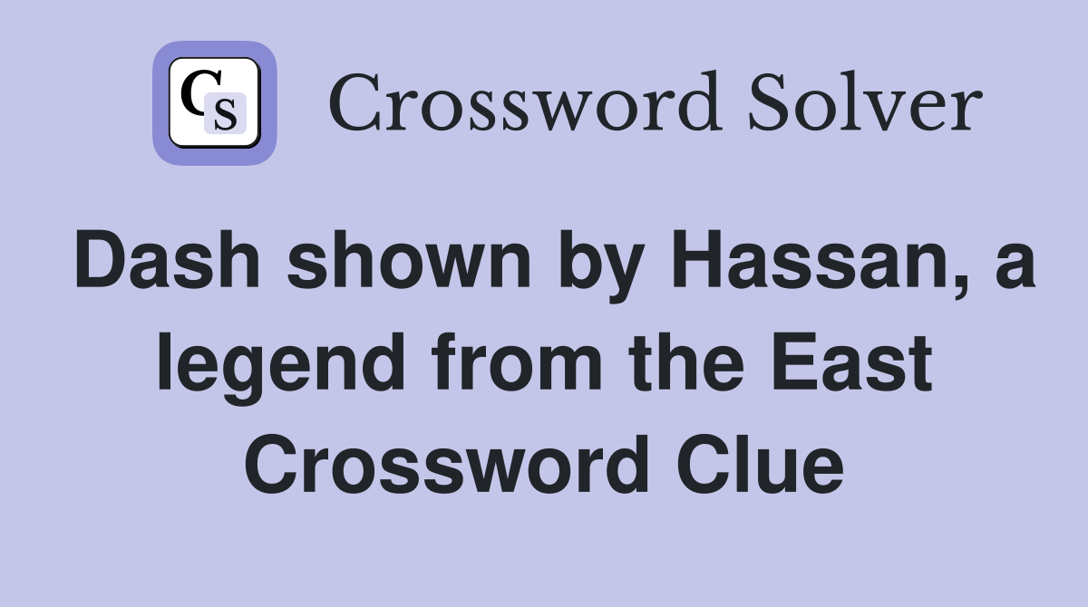 Dash shown by Hassan, a legend from the East Crossword Clue