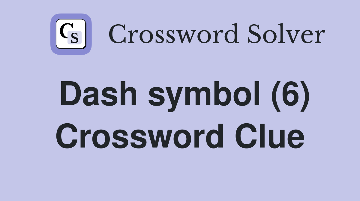 Dash symbol (6) Crossword Clue