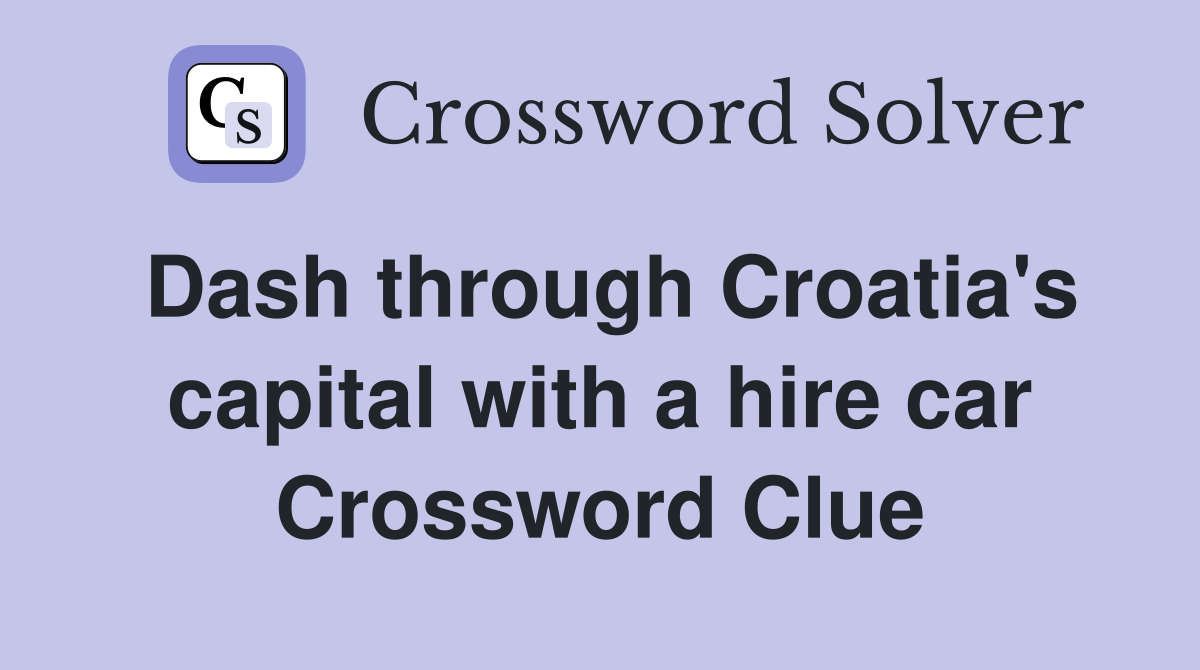 Dash through Croatia's capital with a hire car Crossword Clue