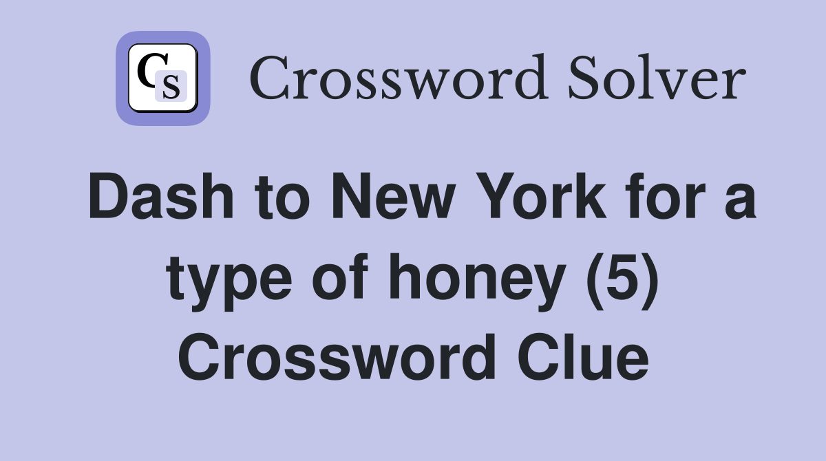 Dash to New York for a type of honey (5) Crossword Clue