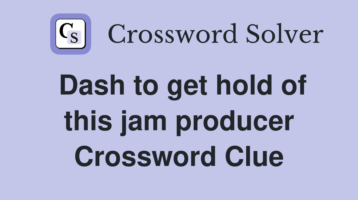 Dash to get hold of this jam producer Crossword Clue