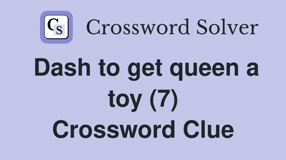 Dash to get queen a toy (7) Crossword Clue