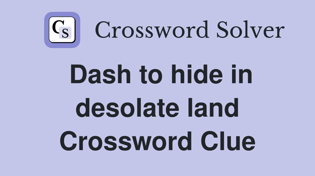 Dash to hide in desolate land Crossword Clue
