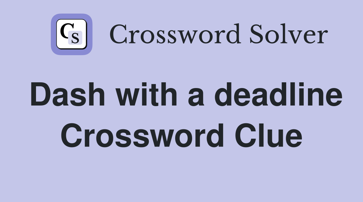Dash with a deadline Crossword Clue