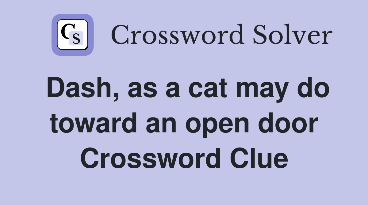 Dash, as a cat may do toward an open door Crossword Clue