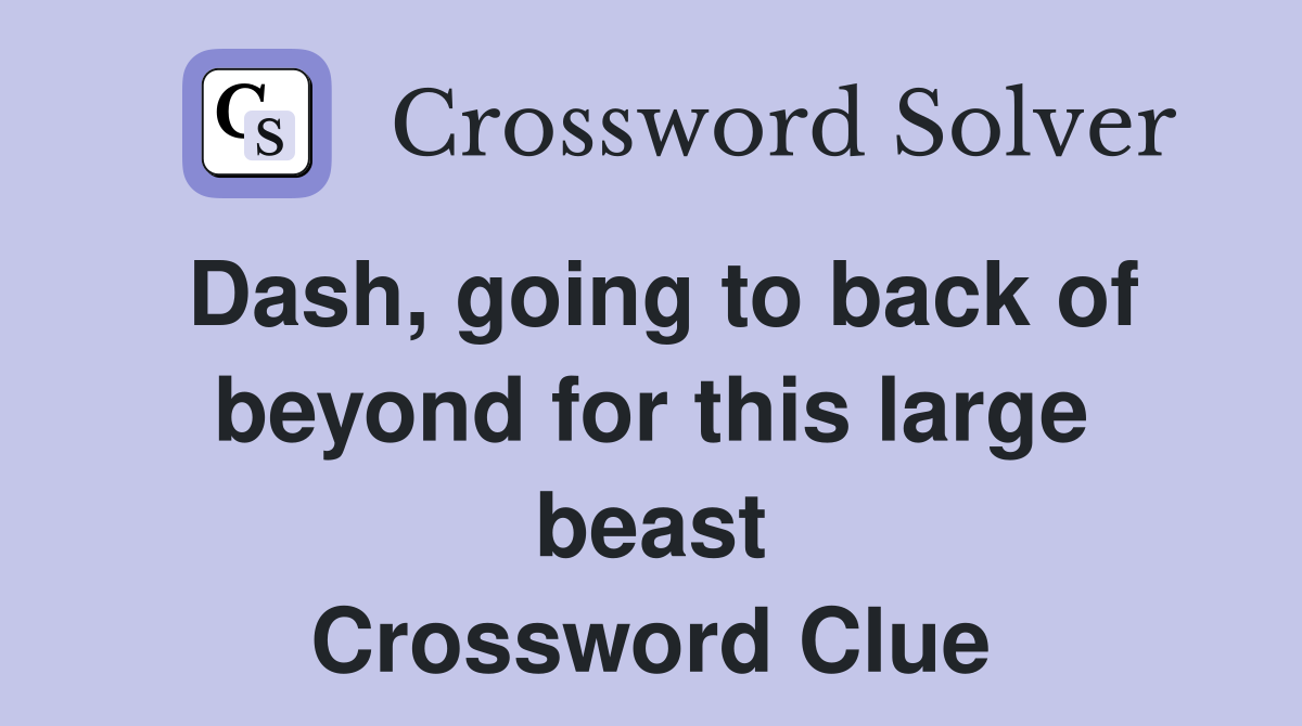 Dash, going to back of beyond for this large beast Crossword Clue