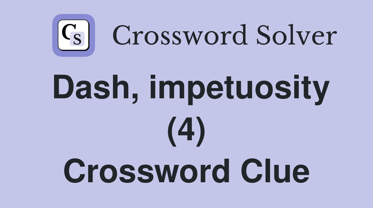 Dash, impetuosity (4) Crossword Clue