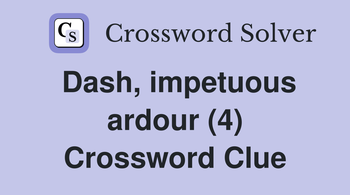 Dash, impetuous ardour (4) Crossword Clue