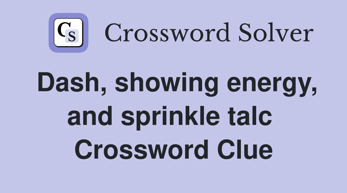 Dash, showing energy, and sprinkle talc  Crossword Clue