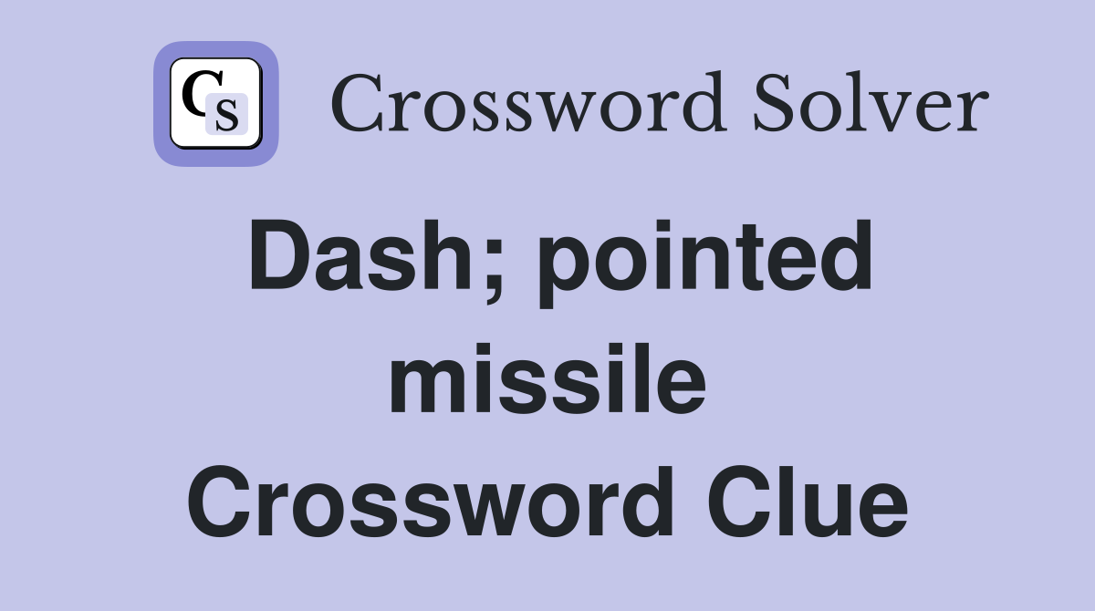 Dash; pointed missile Crossword Clue