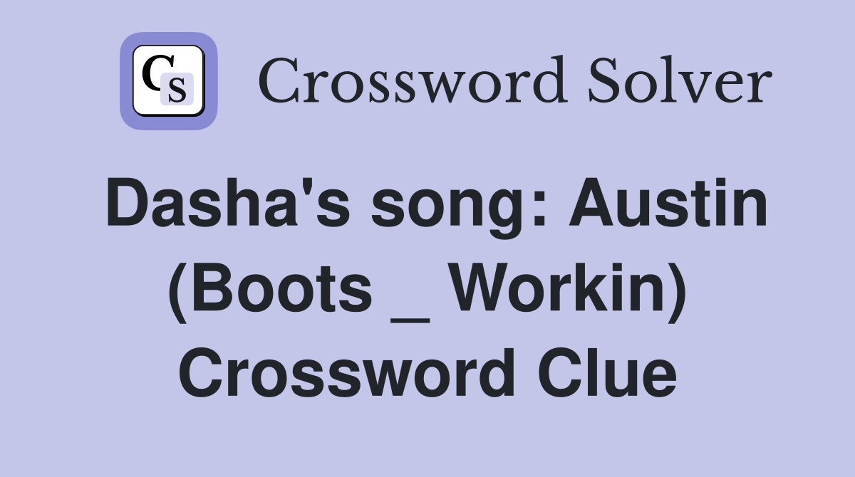Dasha's song: Austin (Boots _ Workin) Crossword Clue