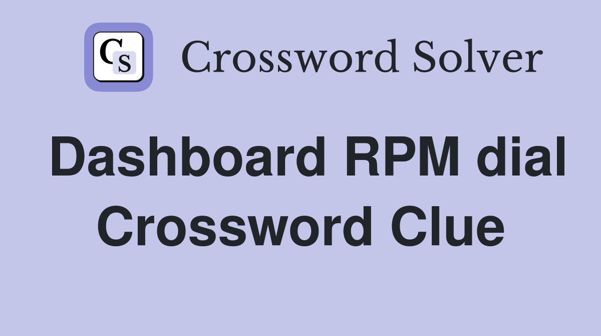 Dashboard RPM dial Crossword Clue