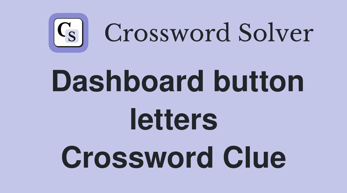 Dashboard button letters Crossword Clue