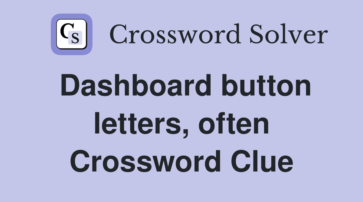Dashboard button letters, often Crossword Clue