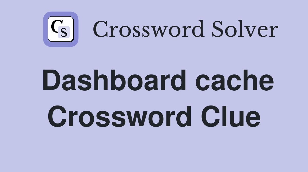 Dashboard cache Crossword Clue