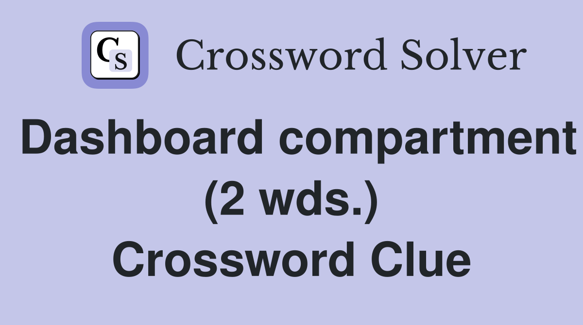 Dashboard compartment (2 wds ) Crossword Clue Answers Crossword Solver