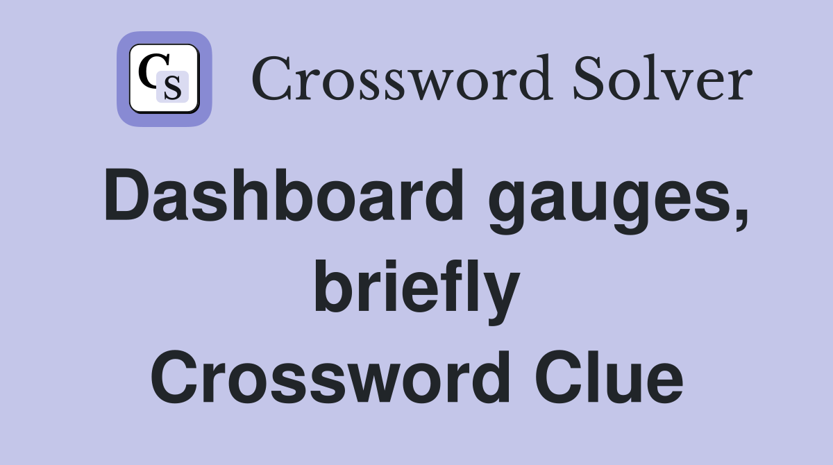 Dashboard gauges, briefly Crossword Clue
