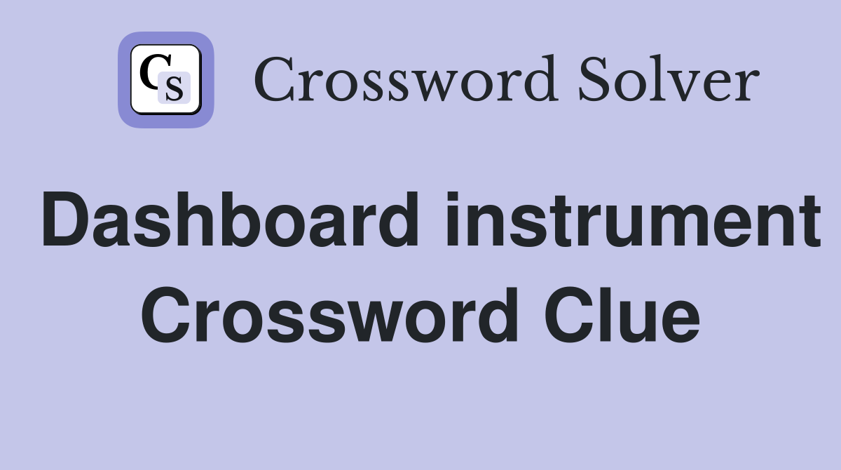 Dashboard instrument Crossword Clue